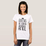 Queens sind im April geboren T-Shirt<br><div class="desc">Königinnen sind im April Shirt geboren. Ein perfektes Geschenk für jeden,  der im April geboren ist. Mit einem lustigen Schriftart,  kühnes Design.</div>
