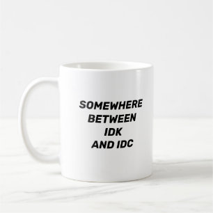 Quelque part entre IDK et IDC Funny Mug