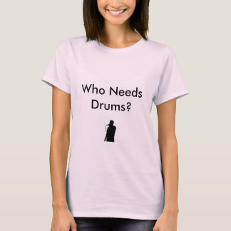 Qui a besoin de tambours ? - Le T-shirt des femmes