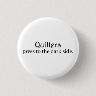 Quilters Presse zur dunklen Seite Button