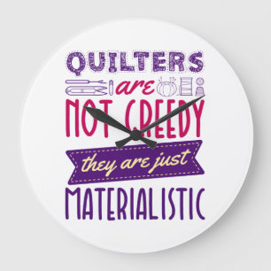 Quilters sind keine gierige, materialistische Quil Große Wanduhr