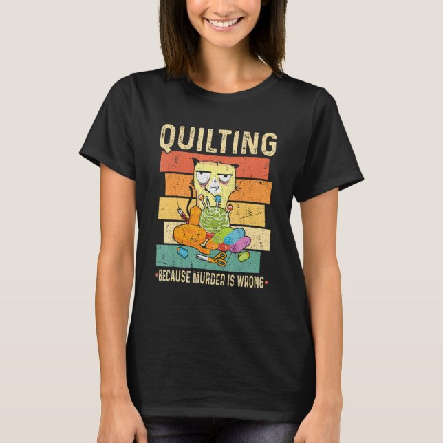 Quilting Because Murder Is Wrong Cat T-Shirt (Vorderseite)