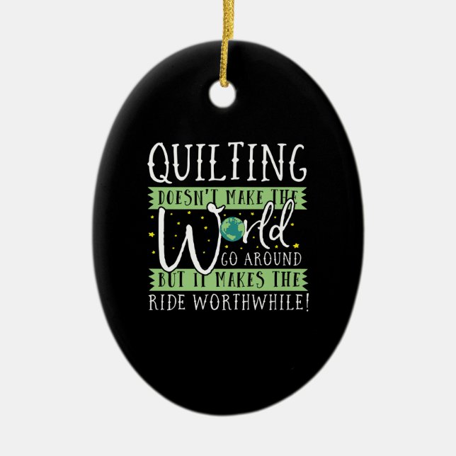 Quilting Doesnt Make World Go Round Funny Keramik Ornament (Vorne)