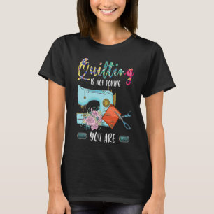 Quilting ist nicht langweilig, Sie sind quilt T-Shirt