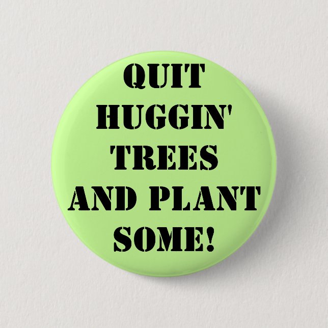 qUIT hUGGIN' tREES aND Pflanze sOME! Button (Vorderseite)