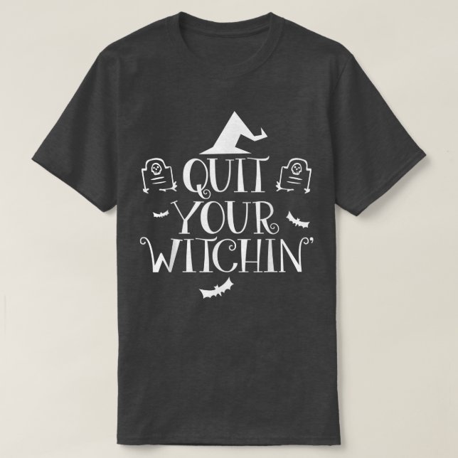 Quit Your Witching Halloween T   Funny Spooky Tee  (Design vorne)