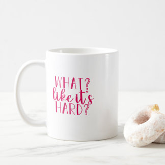 "Quoi, comme si c'était dur ?" Mug