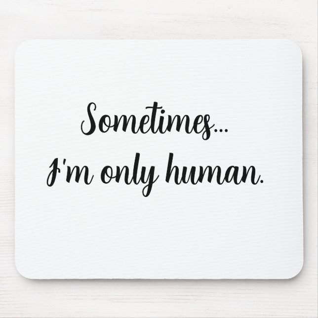 Quote Sometimes...I'm only human. Mouse pad Mousepad (Vorne)