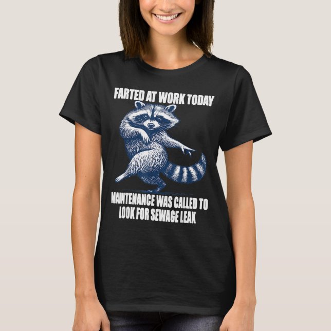 Raccoon Farted At Work Today Maintenance Was Calle T-Shirt (Vorderseite)