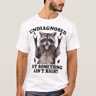 Raccoon nicht diagnostiziert, aber irgendetwas sti T-Shirt