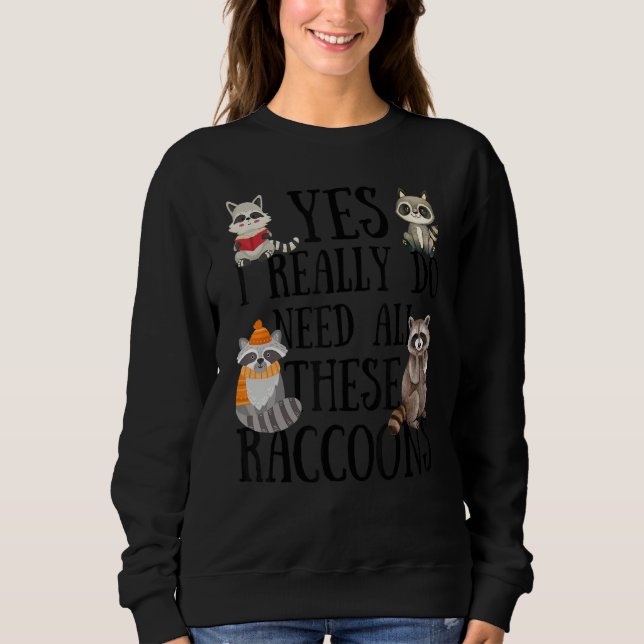 Raccoon Quote  Yes I Really Do Need All These Racc Sweatshirt (Vorderseite)
