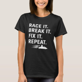 Race It Break It Fix It Repeat Funny Kart Rennen T-Shirt