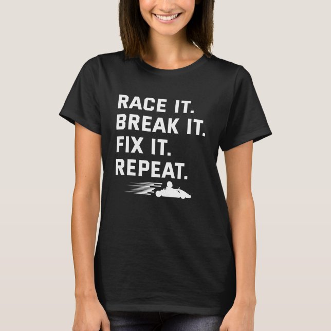 Race It Break It Fix It Repeat Funny Kart Rennen T-Shirt (Vorderseite)
