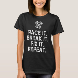 Race it Break it Fix It Repeat Mechanic T-Shirt
