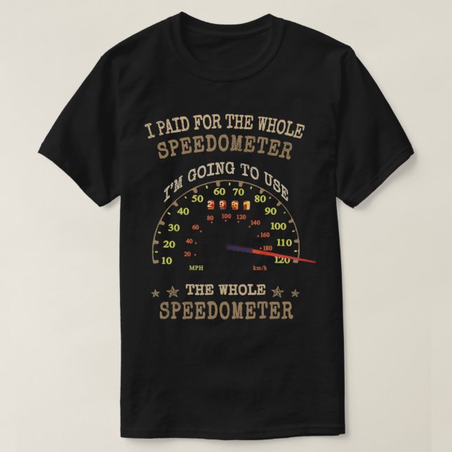 Racing Funny I Paid for the Whole Speedometer  T-Shirt (Design vorne)