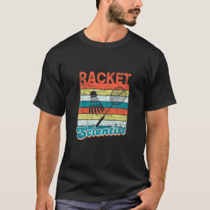 Racket Scientist Funny Badminton Player Shuttlecc T-Shirt