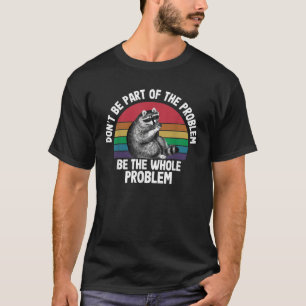 Racoon nicht Teil des Problems sein, die gesamte P T-Shirt