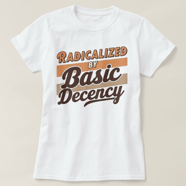 Radicalized By Basic Decency Quote T-Shirt (Design vorne)