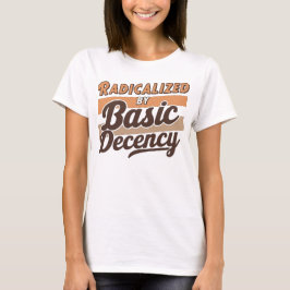 Radicalized By Basic Decency Quote T-Shirt