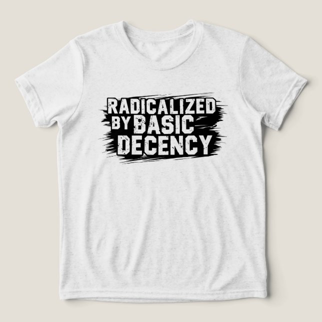 Radicalized By Basic Decency Quote Tri-Blend Shirt (Design Vorderseite)