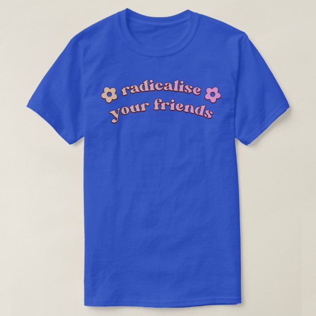 Radikalisierung für Ihre Freunde1 T-Shirt (Design vorne)
