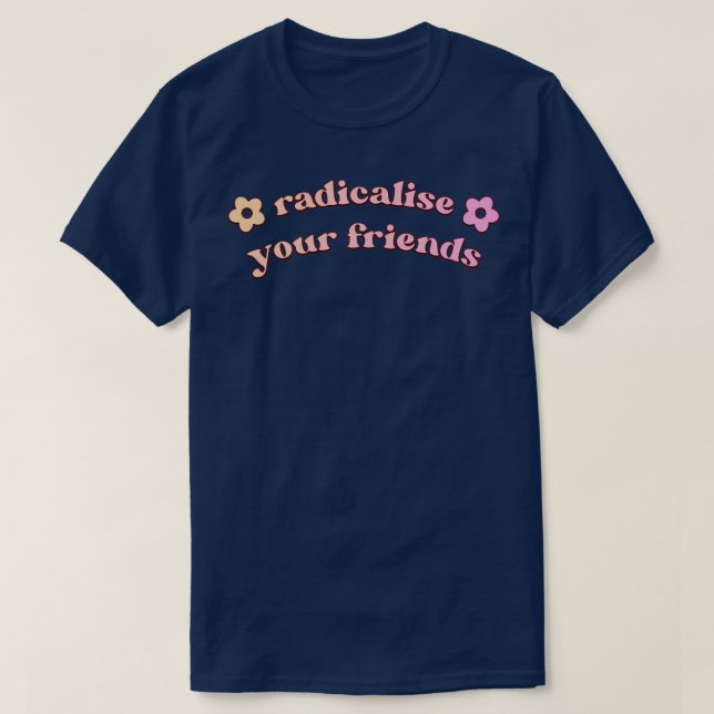 Radikalisierung für Ihre Freunde1 T-Shirt (Design vorne)