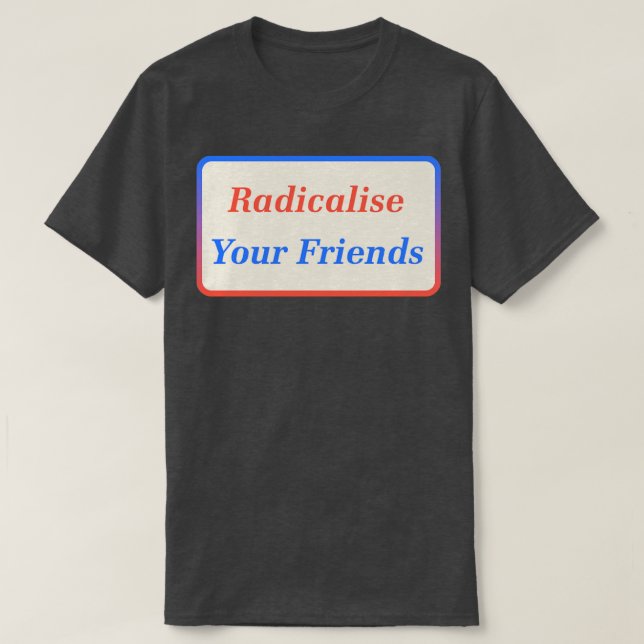 Radikalisierung für Ihre Freunde2 T-Shirt (Design vorne)