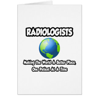 Radiologen...die Welt zu einem besseren Ort machen