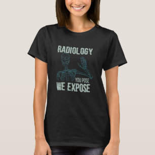 Radiologie Ihre Pose, wir entlarven X-Ray-Radiolog T-Shirt