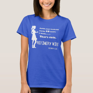 Raffinerie-Ehefrau - 40 Stunden ist niedlich - T-Shirt