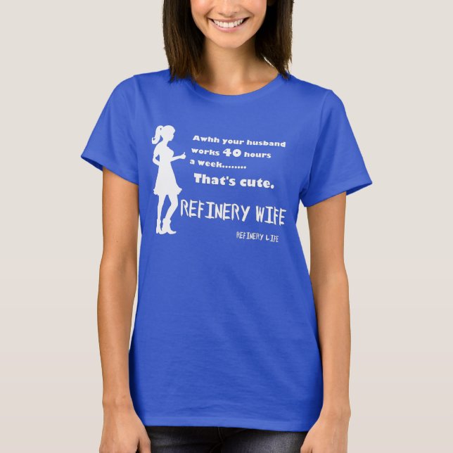 Raffinerie-Ehefrau - 40 Stunden ist niedlich - T-Shirt (Vorderseite)