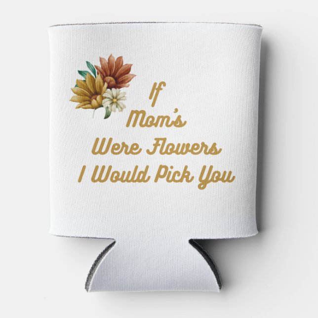 Rafraîchisseur Pour Canette Si Maman était Fleurs, je te prendrais sur un (Devant)