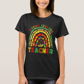 Rainbow Nacho Average Teacher Mexican Cinco De May T-Shirt
