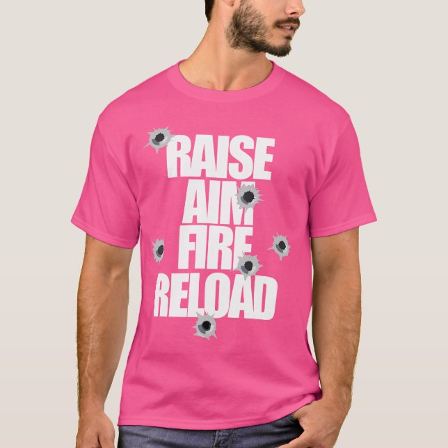 Raise Aim Fire Reload Funny For The Shooting Range T-Shirt (Vorderseite)