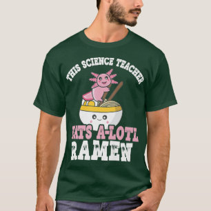 Ramen Axolotl hat diesen Wissenschaftslehrer essen T-Shirt