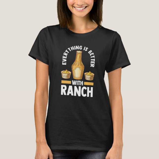 Ranch Dressing  Foodie  Everything Is Better With  T-Shirt (Vorderseite)