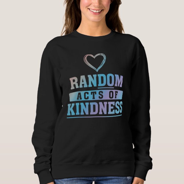 Random Acts Of Kindness Do Kindness Charity Servic Sweatshirt (Vorderseite)