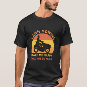 Rasenmähen machen mich glücklich, nicht so sehr T-Shirt