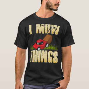 Rasenmäher Sprichwort Ich mähen Dinge Gärtnermäher T-Shirt