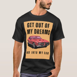 Raus aus meinen Träumen und in mein Auto T-Shirt