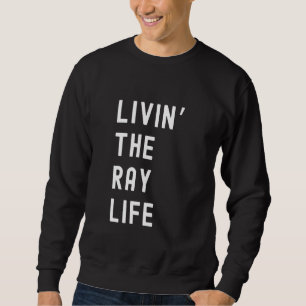 Ray Living the Ray Life Name Funny Sweatshirt