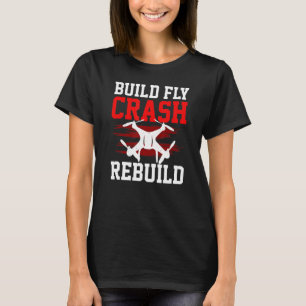 RC Drone Build Fly Crash Rebuild Drones Quadcopter T-Shirt