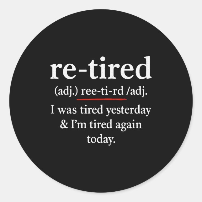 Re-tired, I Was Tired Yesterday &amp; I’m Tired Ag Runder Aufkleber (Vorderseite)