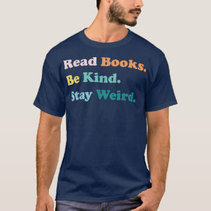 Read Books Be Kind Stay Weird Casual Book Lover Fu T-Shirt