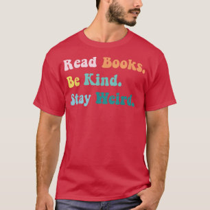 Read Books Be Kind Stay Weird Casual Book Lover Fu T-Shirt