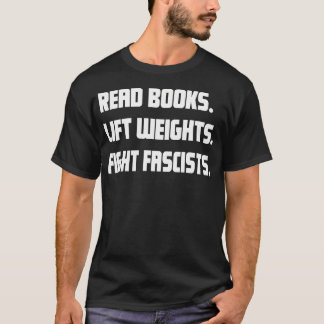 Read Books Lift Weights Fight Fascists Reading Act T-Shirt