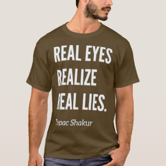 Real Eyes Realize Real Lies T T-Shirt