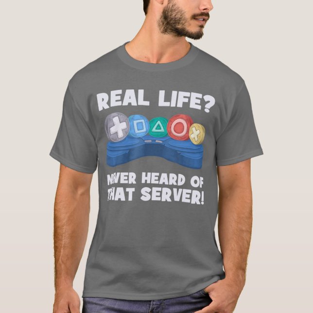 Real Life Never Heard Ofhat Server I Gaming PS5 Co T-Shirt (Vorderseite)