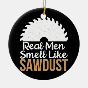 Real Men smell like Sawdust Carpentry Woodworker Keramik Ornament