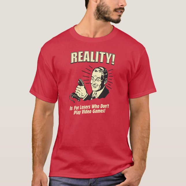 Realität! Ist für Verlierer, die keine Videospiele T-Shirt (Vorderseite)
